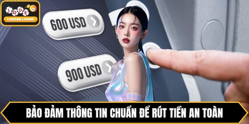 Bảo đảm thông tin chuẩn để rút tiền an toàn