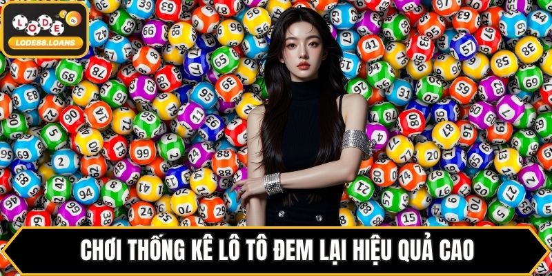 Chơi thống kê lô tô đem lại hiệu quả cao