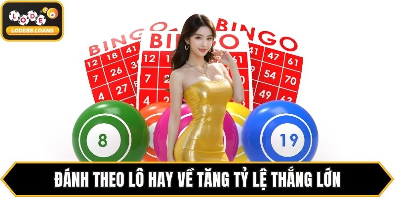 Đánh theo lô hay về tăng tỷ lệ thắng lớn