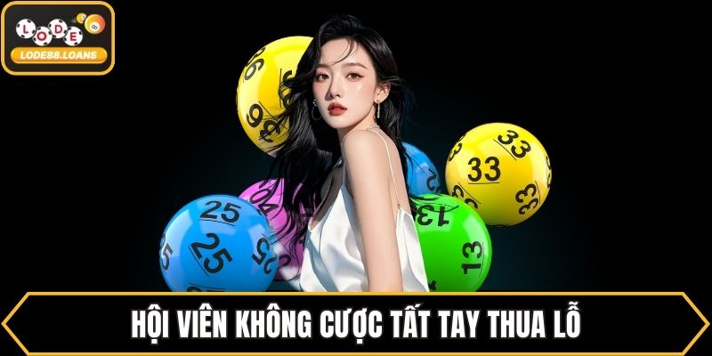 Hội viên không cược tất tay thua lỗ