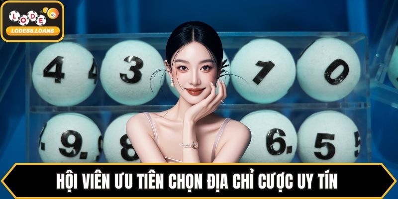 Hội viên ưu tiên chọn địa chỉ cược uy tín 