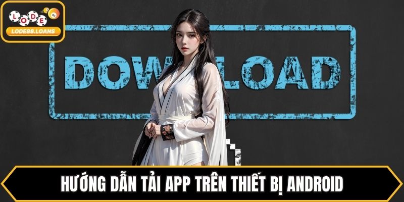 Hướng dẫn tải app trên thiết bị Android