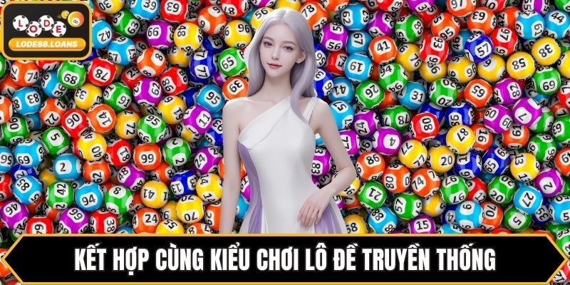 Kết hợp cùng kiểu chơi lô đề truyền thống