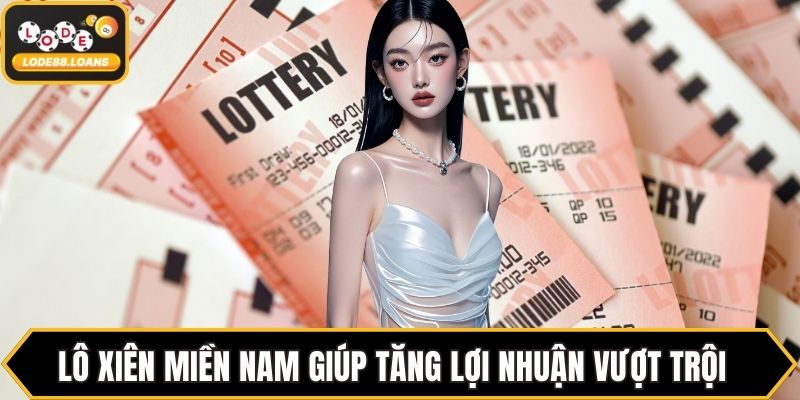 Lô xiên miền Nam giúp tăng lợi nhuận vượt trội