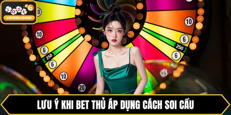 Lưu ý khi bet thủ áp dụng cách soi cầu
