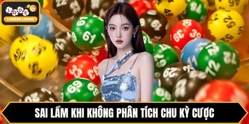 Sai lầm khi không phân tích chu kỳ cược