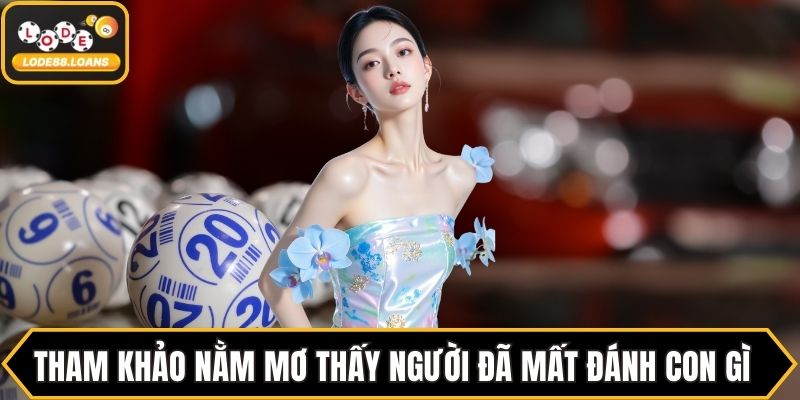 Tham khảo nằm mơ thấy người đã mất đánh con gì