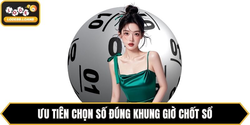 Ưu tiên chọn số đúng khung giờ chốt sổ