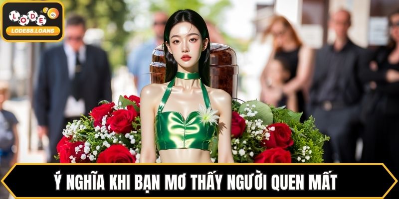 Ý nghĩa khi bạn mơ thấy người quen mất